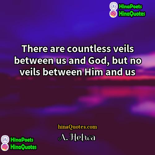 A Helwa Quotes | There are countless veils between us and