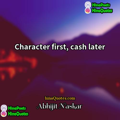 Abhijit Naskar Quotes | Character first, cash later.
  