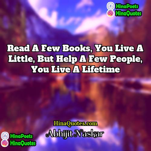 Abhijit Naskar Quotes | Read a few books, you live a