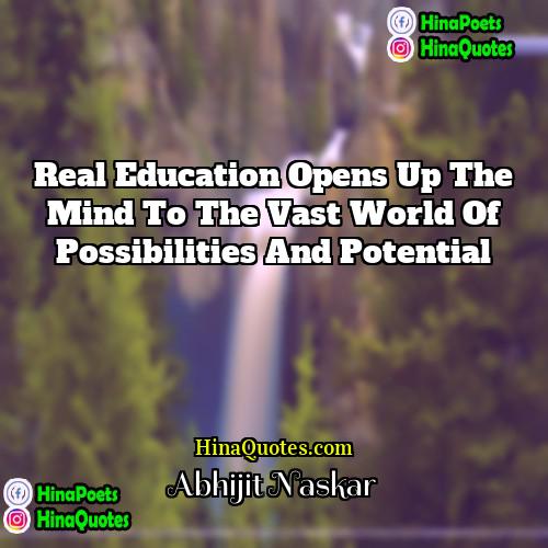 Abhijit Naskar Quotes | Real education opens up the mind to