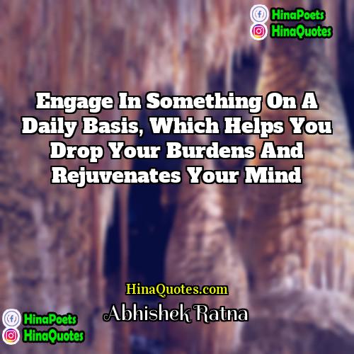 Abhishek Ratna Quotes | Engage in something on a daily basis,