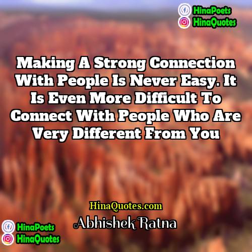 Abhishek Ratna Quotes | Making a strong connection with people is