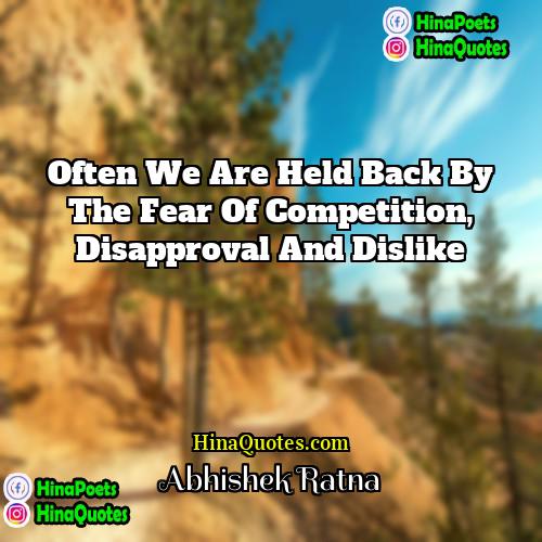 Abhishek Ratna Quotes | Often we are held back by the