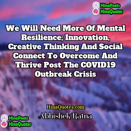 Abhishek Ratna Quotes | We will need more of mental resilience;