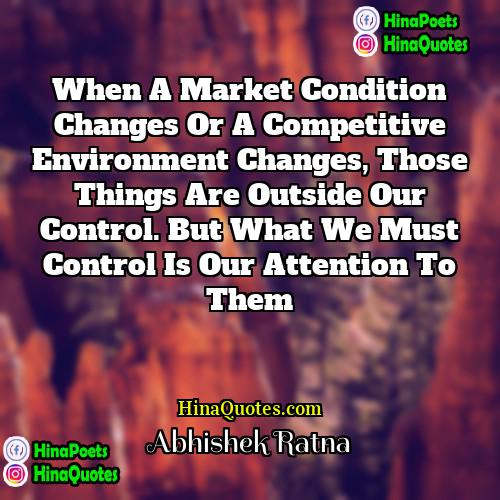 Abhishek Ratna Quotes | When a market condition changes or a