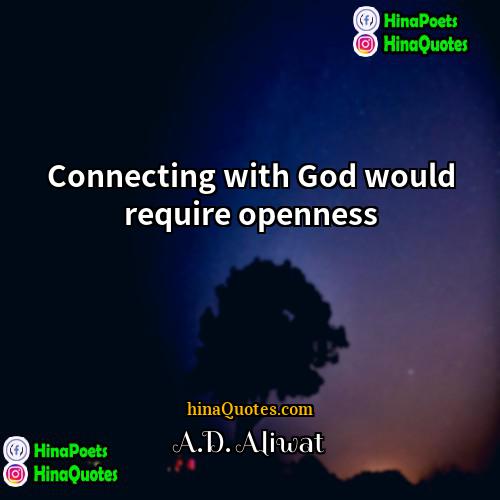 AD Aliwat Quotes | Connecting with God would require openness.
 