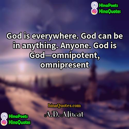 AD Aliwat Quotes | God is everywhere. God can be in