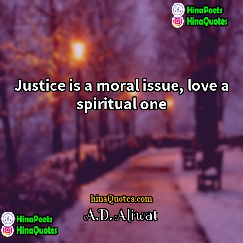 AD Aliwat Quotes | Justice is a moral issue, love a