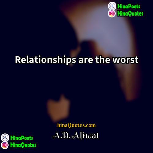 AD Aliwat Quotes | Relationships are the worst.
  
