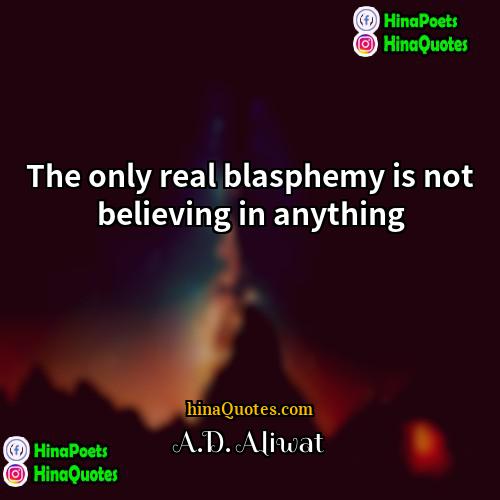 AD Aliwat Quotes | The only real blasphemy is not believing