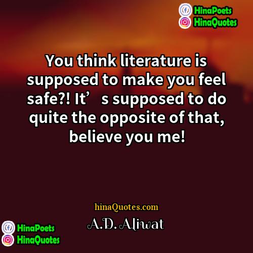 AD Aliwat Quotes | You think literature is supposed to make