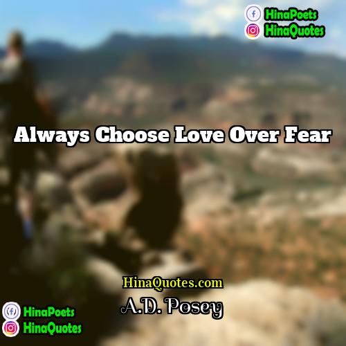 AD Posey Quotes | Always choose love over fear.
  