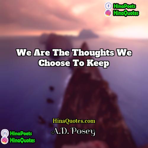 AD Posey Quotes | We are the thoughts we choose to
