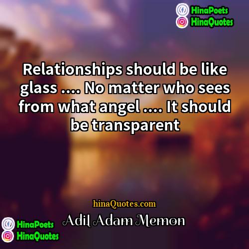 Adil Adam Memon Quotes | Relationships should be like glass .... No