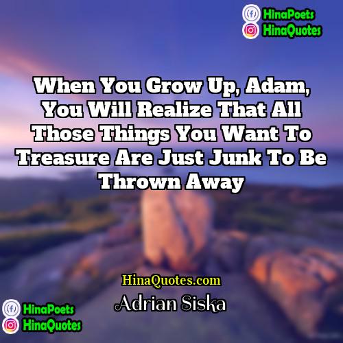 Adrian Siska Quotes | When you grow up, Adam, you will