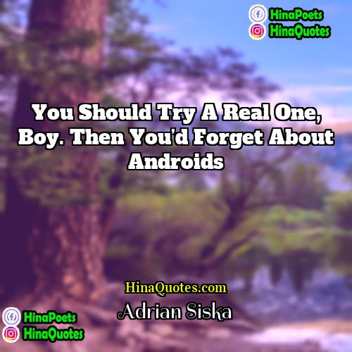 Adrian Siska Quotes | You should try a real one, boy.