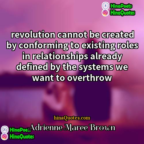 Adrienne Maree Brown Quotes | revolution cannot be created by conforming to