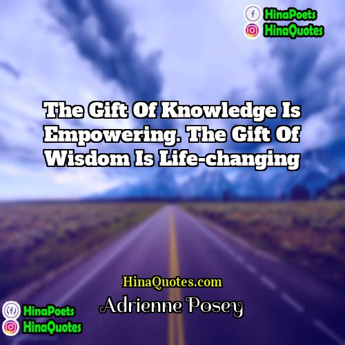 Adrienne Posey Quotes | The gift of knowledge is empowering. The