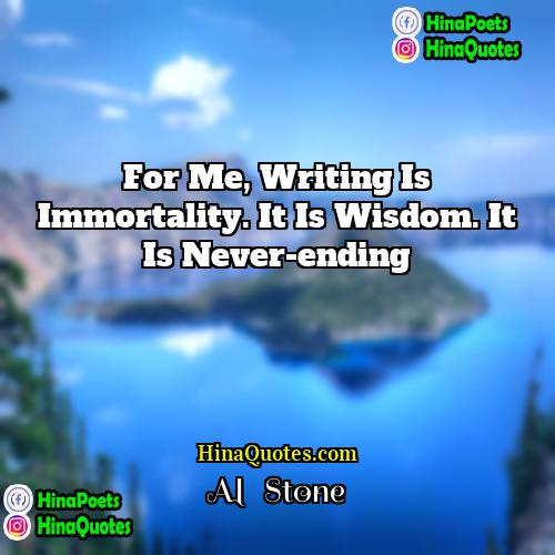 Al   Stone Quotes | For me, writing is immortality. It is