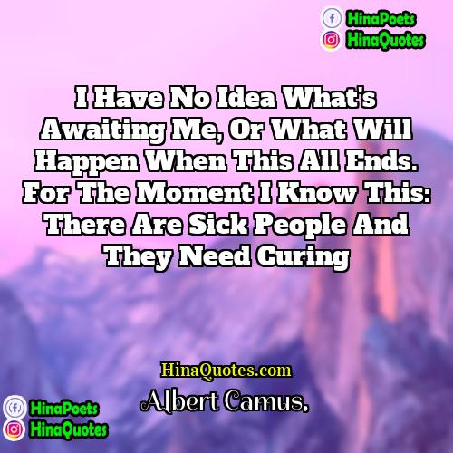 Albert Camus Quotes | I have no idea what's awaiting me,