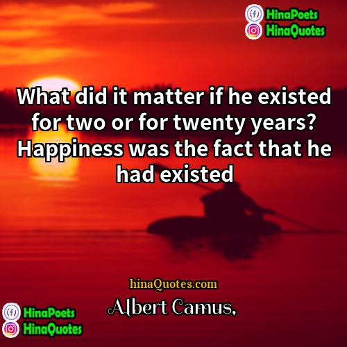 Albert Camus Quotes | What did it matter if he existed