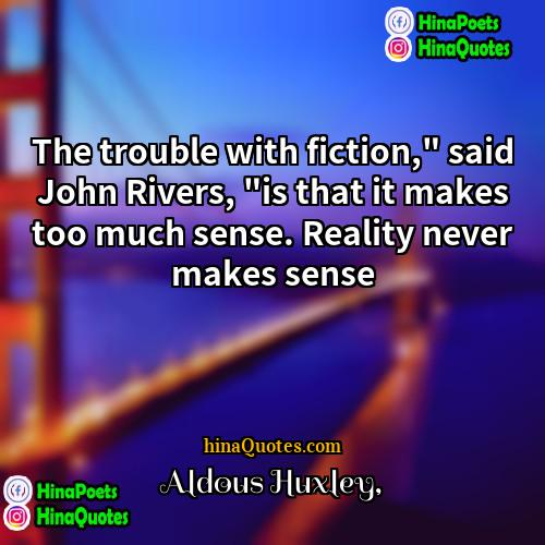 Aldous Huxley Quotes | The trouble with fiction," said John Rivers,
