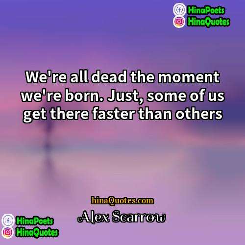 Alex Scarrow Quotes | We're all dead the moment we're born.