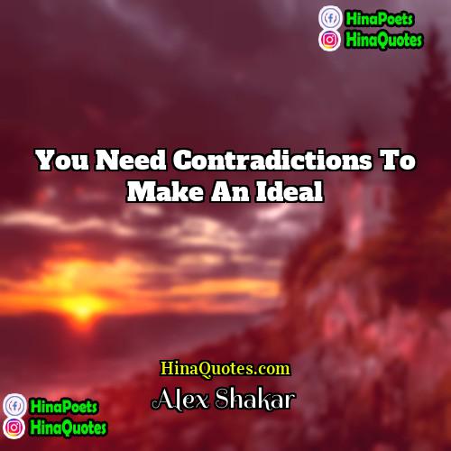 Alex Shakar Quotes | You need contradictions to make an ideal.
