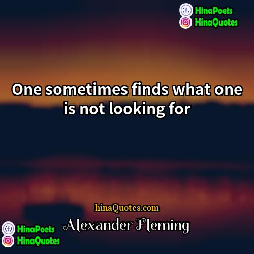 Alexander Fleming Quotes |  One sometimes finds what one is