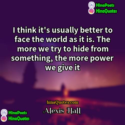 Alexis  Hall Quotes | I think it's usually better to face