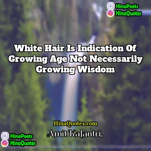 Amit Kalantri Quotes | White hair is indication of growing age