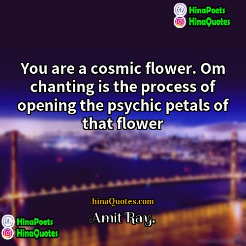 Amit Ray Quotes | You are a cosmic flower. Om chanting