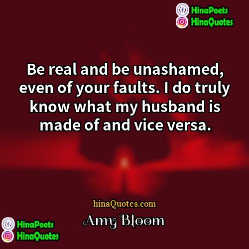 Amy Bloom Quotes | Be real and be unashamed, even of