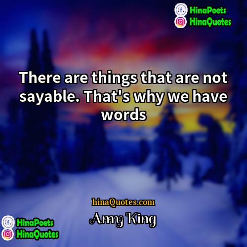 Amy King Quotes | There are things that are not sayable.