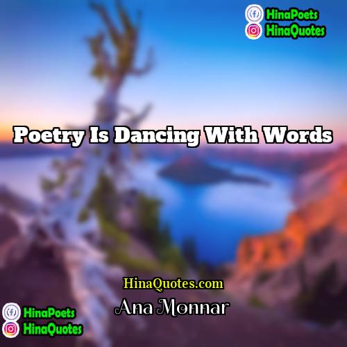 Ana Monnar Quotes | Poetry is dancing with words.
  