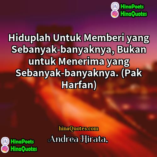 Andrea Hirata Quotes | Hiduplah Untuk Memberi yang Sebanyak-banyaknya, Bukan untuk