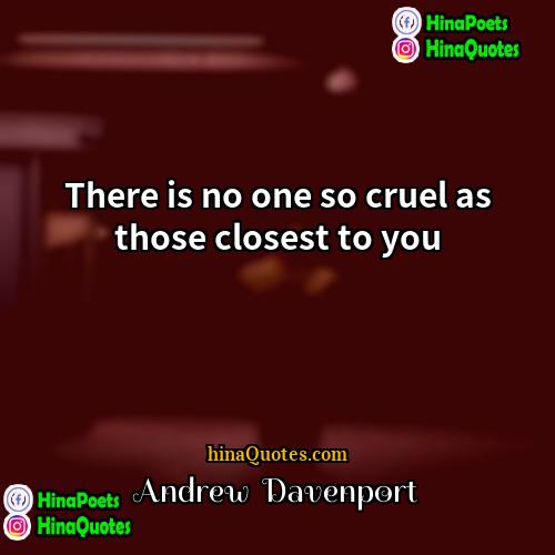 Andrew  Davenport Quotes | There is no one so cruel as