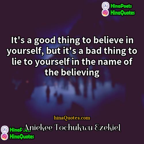 Aniekee Tochukwu Ezekiel Quotes | It's a good thing to believe in