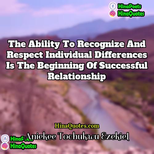 Aniekee Tochukwu Ezekiel Quotes | The ability to recognize and respect individual