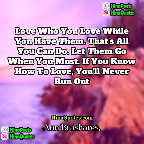 Ann Brashares Quotes | Love who you love while you have