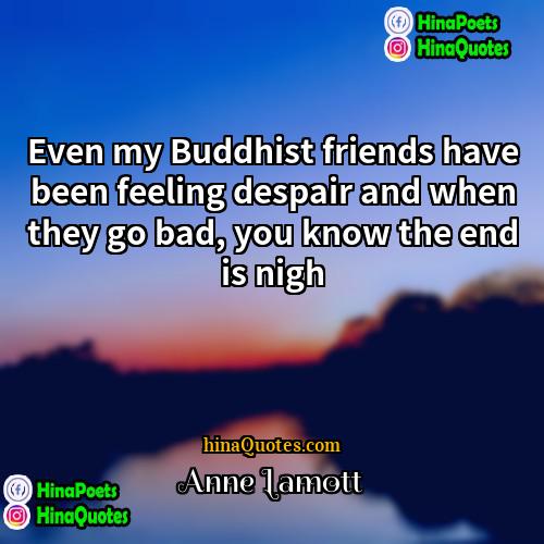 Anne Lamott Quotes | Even my Buddhist friends have been feeling