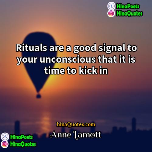 Anne Lamott Quotes | Rituals are a good signal to your