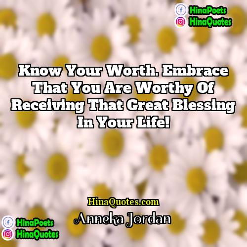 Anneka Jordan Quotes | Know your worth. Embrace that you are