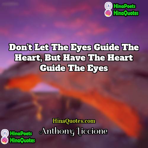Anthony Liccione Quotes | Don't let the eyes guide the heart,