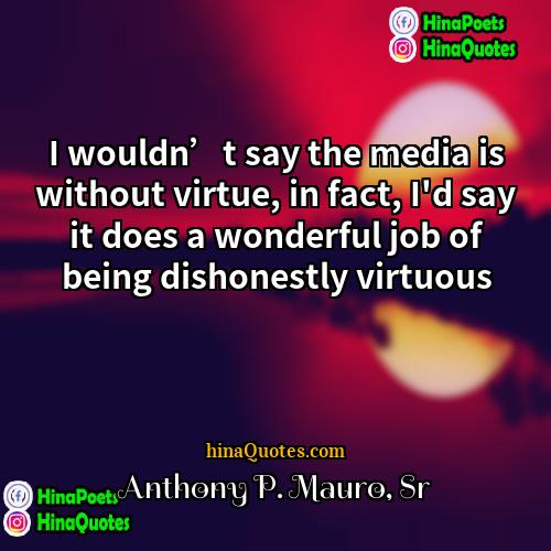 Anthony P Mauro Sr Quotes | I wouldn’t say the media is without