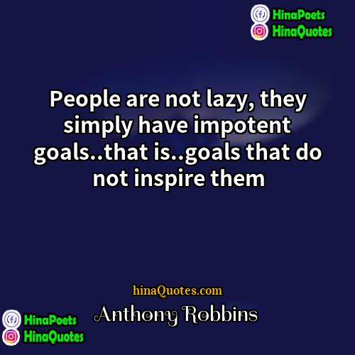 Anthony Robbins Quotes | People are not lazy, they simply have
