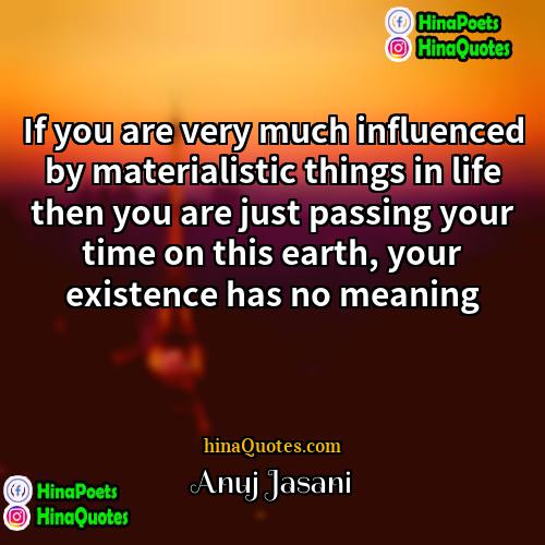 Anuj Jasani Quotes | If you are very much influenced by