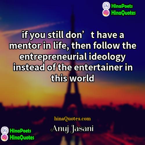 Anuj Jasani Quotes | if you still don’t have a mentor