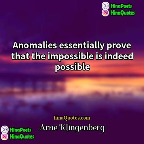 Arne Klingenberg Quotes | Anomalies essentially prove that the impossible is