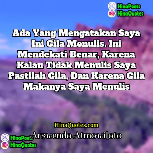 Arswendo Atmowiloto Quotes | Ada yang mengatakan saya ini gila menulis.